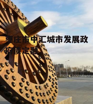 枣庄市中汇城市发展政府债定融