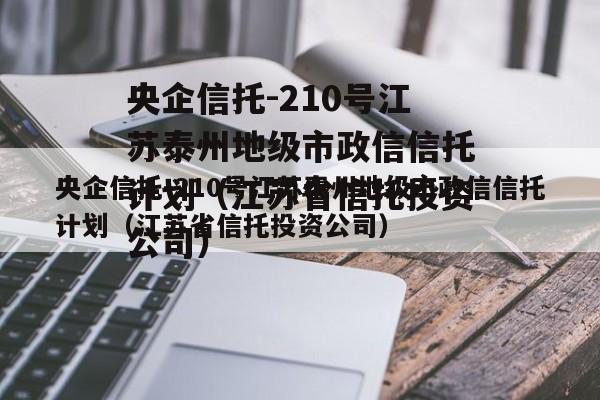 央企信托-210号江苏泰州地级市政信信托计划（江苏省信托投资公司）