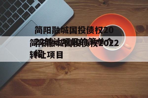 简阳融城国投债权2022转让项目的简单介绍