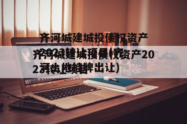 齐河城建城投债权资产2023转让项目(齐河土地挂牌出让)