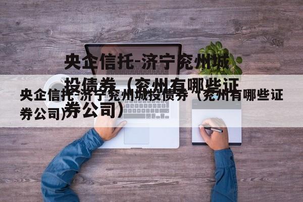 央企信托-济宁兖州城投债券（兖州有哪些证券公司）