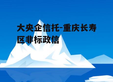 大央企信托-重庆长寿区非标政信