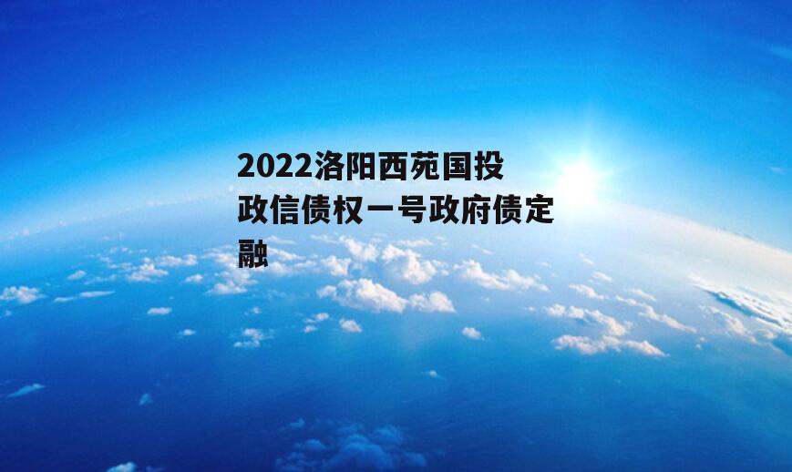 2022洛阳西苑国投政信债权一号政府债定融