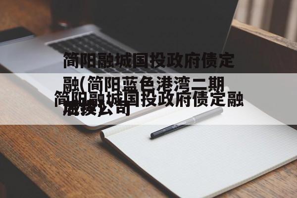 简阳融城国投政府债定融(简阳蓝色港湾二期城投公司
后续)