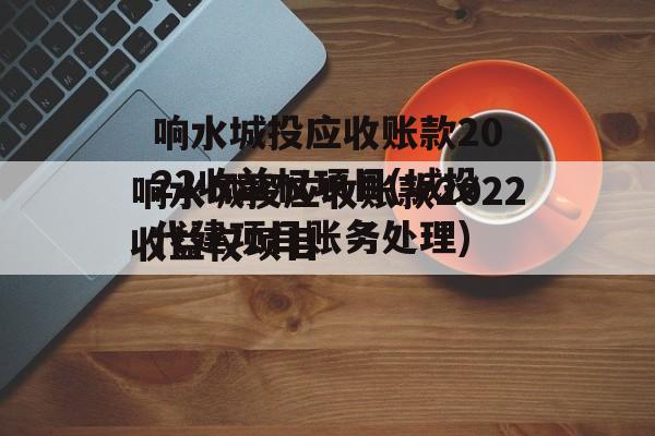 响水城投应收账款2022收益权项目(城投代建项目账务处理)