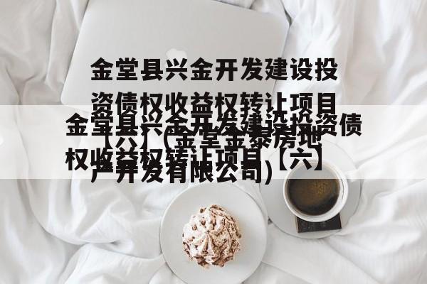 金堂县兴金开发建设投资债权收益权转让项目【六】(金堂金泰房地产开发有限公司)