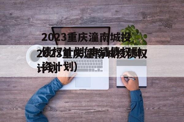 2023重庆潼南城投债权计划(申请债权融资计划)