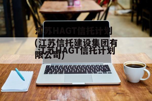 江苏HAGT信托计划(江苏信托建设集团有限公司)