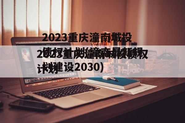 2023重庆潼南城投债权计划(潼南最新规划建设2030)