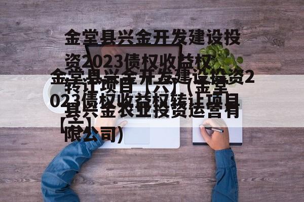 金堂县兴金开发建设投资2023债权收益权转让项目【六】(金堂县兴金农业投资运营有限公司)