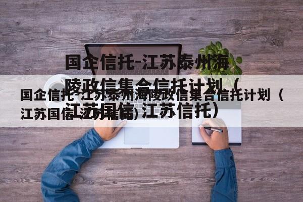 国企信托-江苏泰州海陵政信集合信托计划（江苏国信 江苏信托）