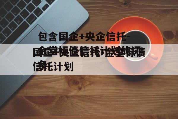 包含国企+央企信托-金堂标债信托计划的词条