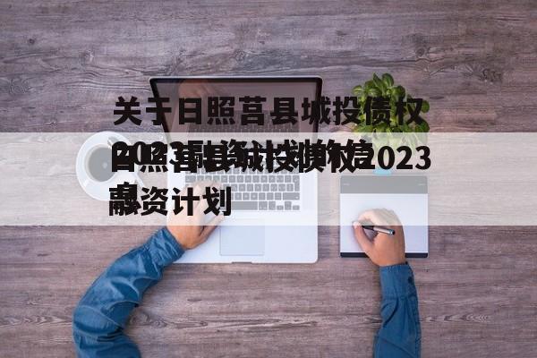 关于日照莒县城投债权2023融资计划的信息