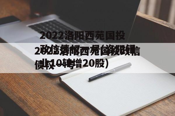 2022洛阳西苑国投政信债权一号(洛阳钼业10转增20股)