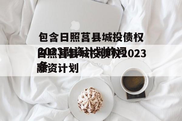 包含日照莒县城投债权2023融资计划的词条