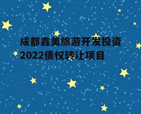 成都鑫美旅游开发投资2022债权转让项目