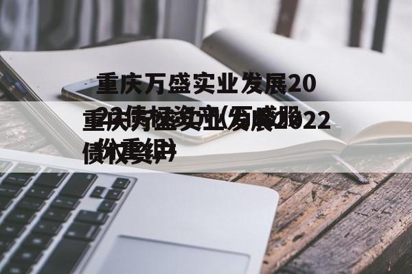 重庆万盛实业发展2022债权资产(万盛股份重组)