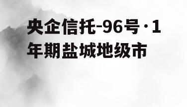 央企信托-96号·1年期盐城地级市