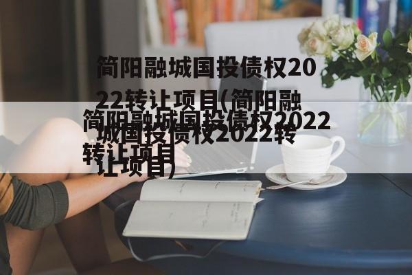 简阳融城国投债权2022转让项目(简阳融城国投债权2022转让项目)