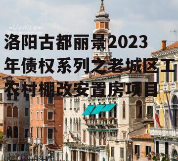 洛阳古都丽景2023年债权系列之老城区工农村棚改安置房项目