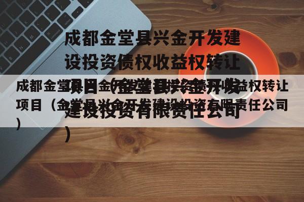 成都金堂县兴金开发建设投资债权收益权转让项目（金堂县兴金开发建设投资有限责任公司）