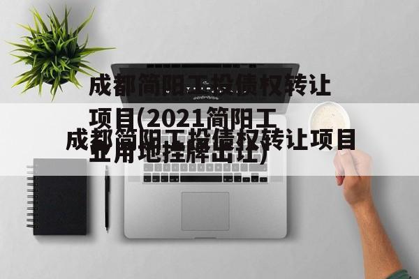 成都简阳工投债权转让项目(2021简阳工业用地挂牌出让)