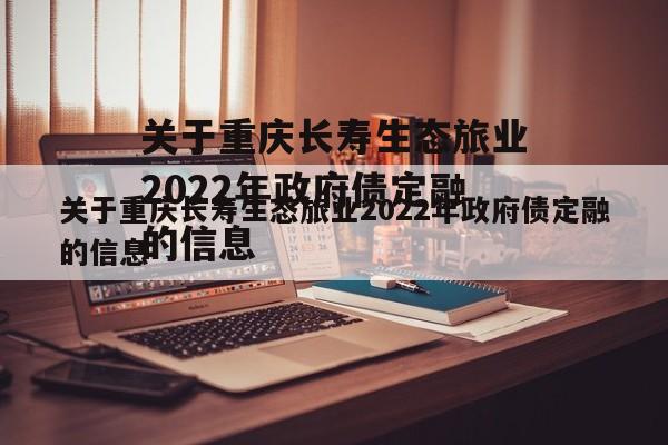 关于重庆长寿生态旅业2022年政府债定融的信息