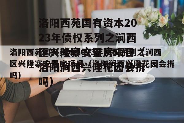 洛阳西苑国有资本2023年债权系列之涧西区兴隆寨安置房项目（洛阳涧西兴隆花园会拆吗）