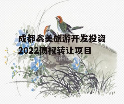 成都鑫美旅游开发投资2022债权转让项目