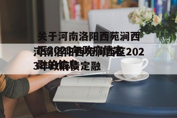 关于河南洛阳西苑涧西区2023年政府债定融的信息