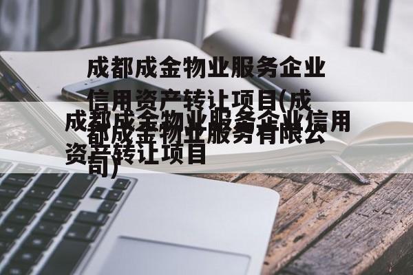 成都成金物业服务企业信用资产转让项目(成都成金物业服务有限公司)