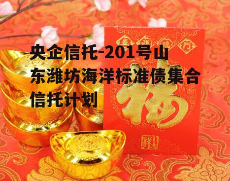 央企信托-201号山东潍坊海洋标准债集合信托计划