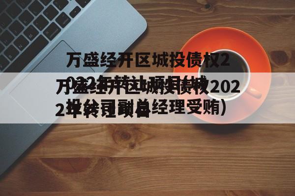 万盛经开区城投债权2022年转让项目(城投公司副总经理受贿)