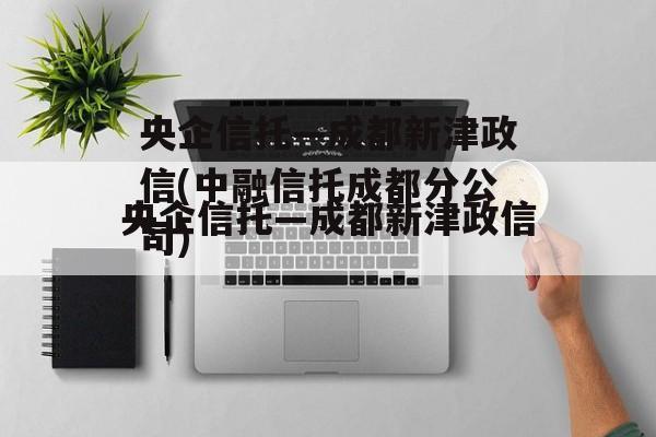 央企信托—成都新津政信(中融信托成都分公司)