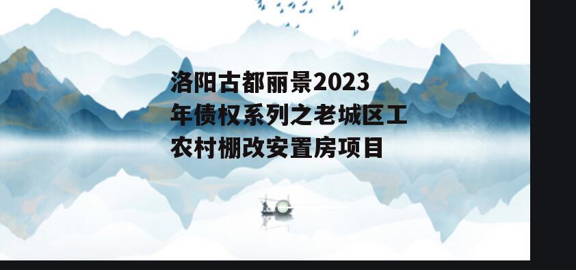 洛阳古都丽景2023年债权系列之老城区工农村棚改安置房项目