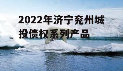 2022年济宁兖州城投债权系列产品