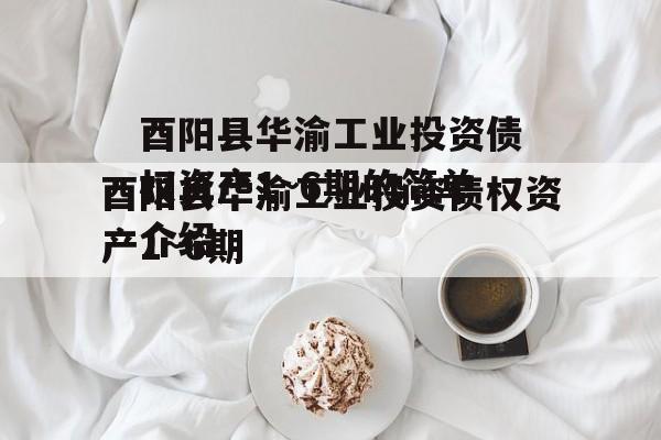 酉阳县华渝工业投资债权资产1~6期的简单介绍