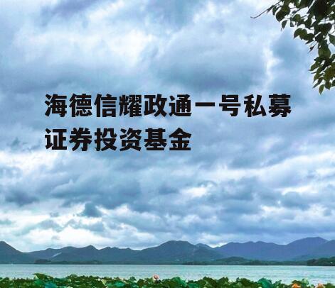 海德信耀政通一号私募证券投资基金