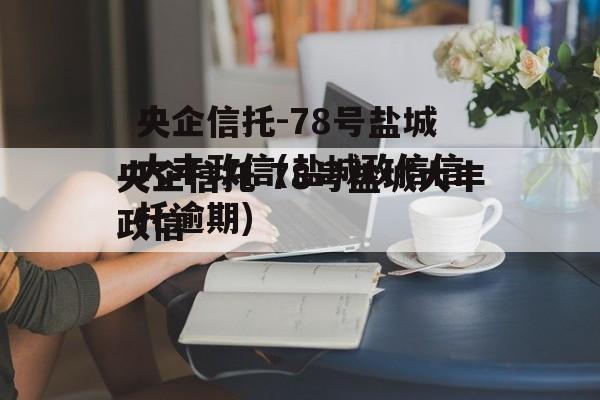 央企信托-78号盐城大丰政信(盐城政信信托逾期)