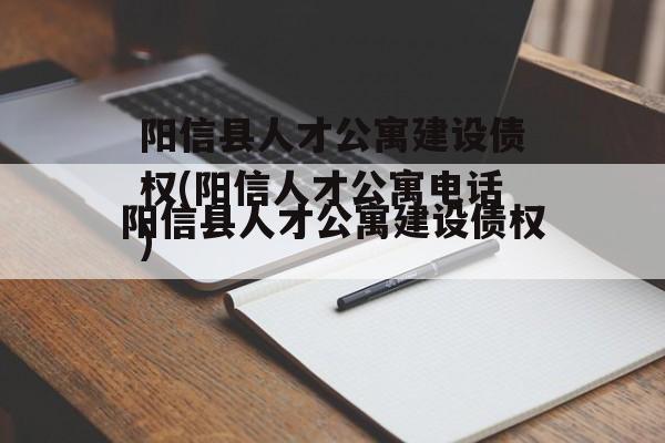 阳信县人才公寓建设债权(阳信人才公寓电话)