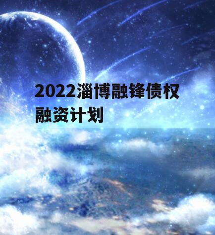 2022淄博融锋债权融资计划