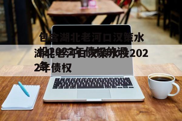 包含湖北老河口汉策水投2022年债权的词条