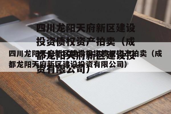 四川龙阳天府新区建设投资债权资产拍卖（成都龙阳天府新区建设投资有限公司）