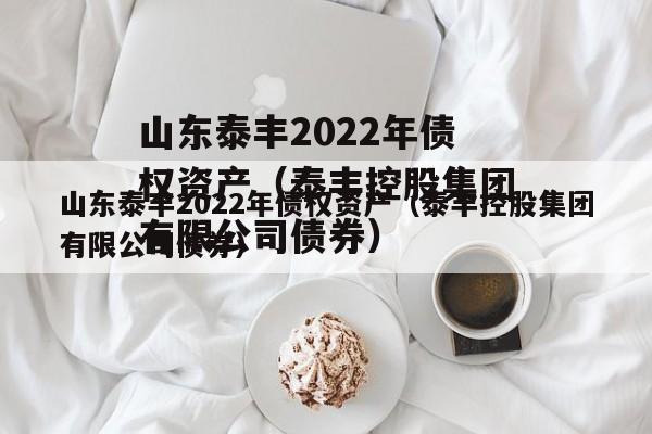 山东泰丰2022年债权资产（泰丰控股集团有限公司债券）