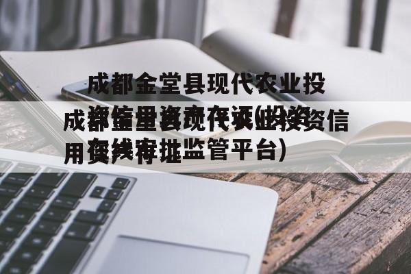 成都金堂县现代农业投资信用资产存证(投资在线审批监管平台)