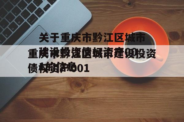 关于重庆市黔江区城市建设投资债权资产001的信息