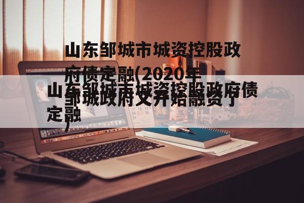 山东邹城市城资控股政府债定融(2020年邹城政府又开始融资了)