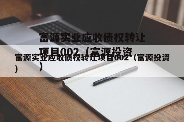 富源实业应收债权转让项目002（富源投资）