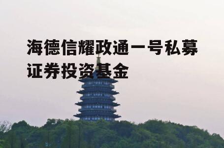 海德信耀政通一号私募证券投资基金