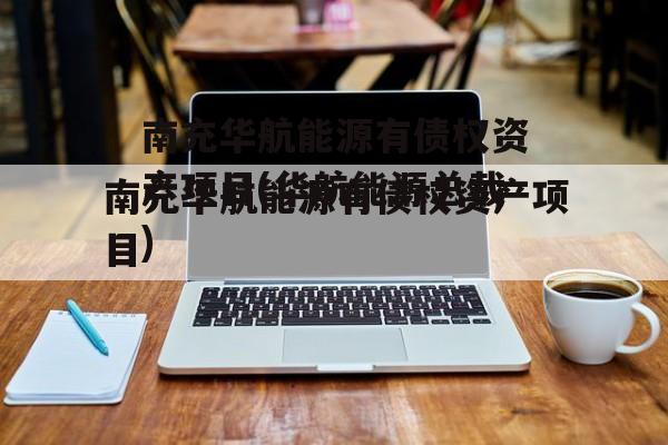 南充华航能源有债权资产项目(华航能源总裁)